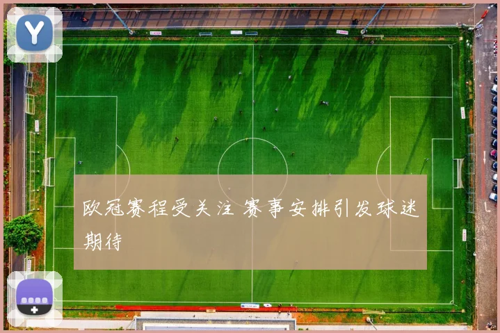 欧冠赛程受关注 赛事安排引发球迷期待