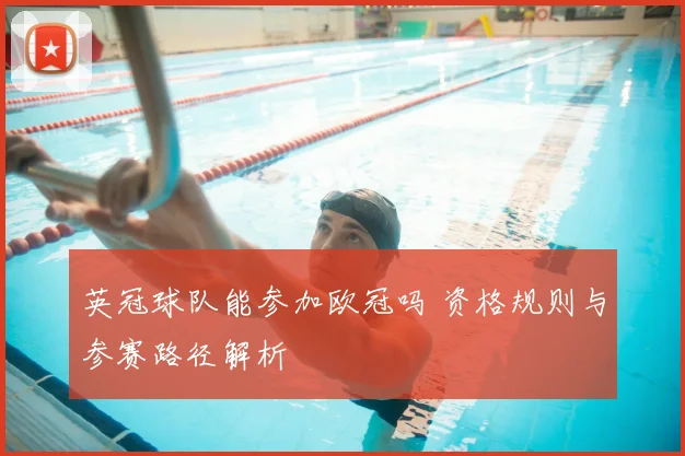 英冠球队能参加欧冠吗 资格规则与参赛路径解析