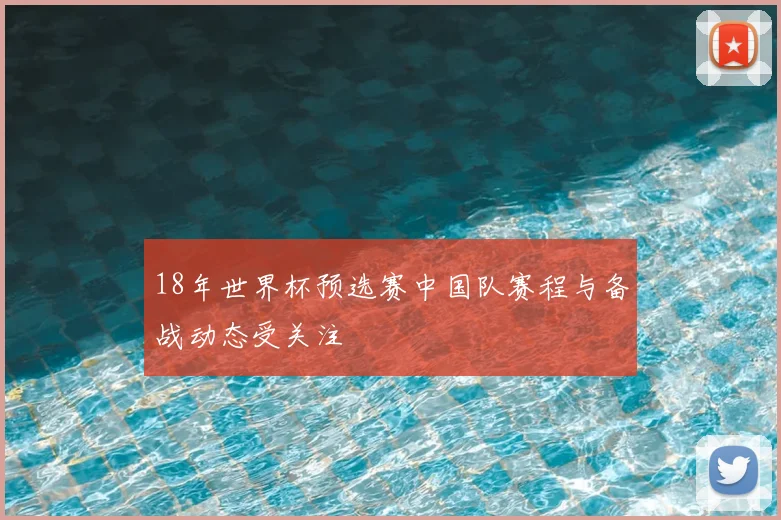 18年世界杯预选赛中国队赛程与备战动态受关注