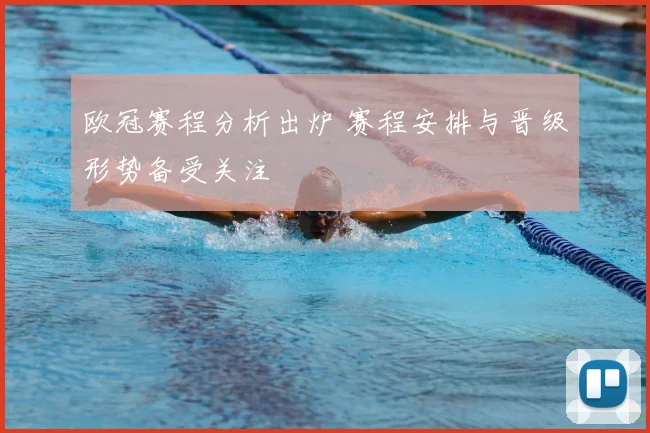欧冠赛程分析出炉 赛程安排与晋级形势备受关注